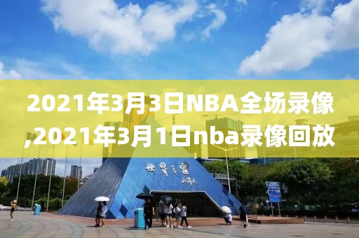 2021年3月3日NBA全场录像,2021年3月1日nba录像回放