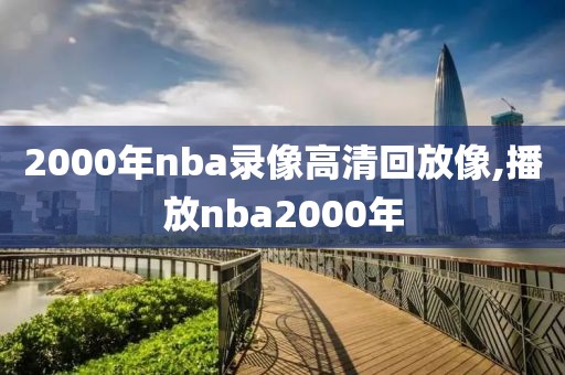 2000年nba录像高清回放像,播放nba2000年