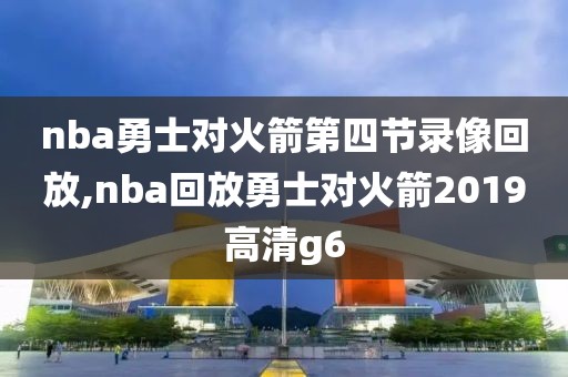 nba勇士对火箭第四节录像回放,nba回放勇士对火箭2019高清g6