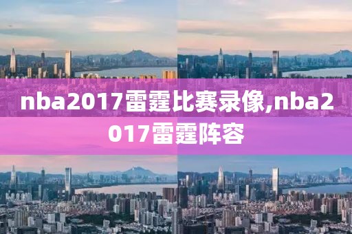 nba2017雷霆比赛录像,nba2017雷霆阵容