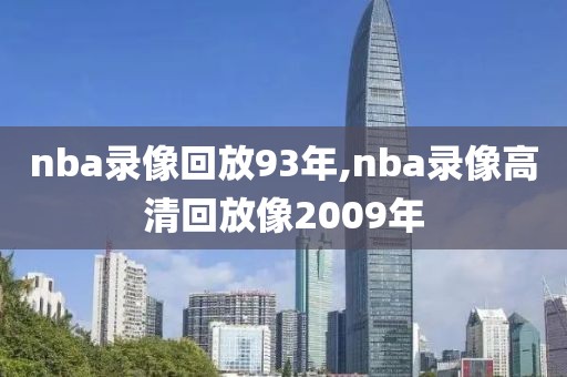 nba录像回放93年,nba录像高清回放像2009年