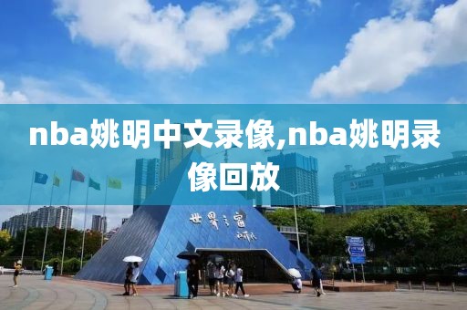 nba姚明中文录像,nba姚明录像回放