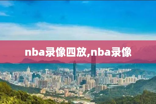 nba录像四放,nba录像