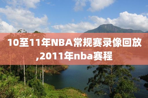 10至11年NBA常规赛录像回放,2011年nba赛程