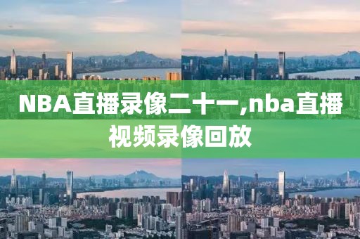 NBA直播录像二十一,nba直播视频录像回放