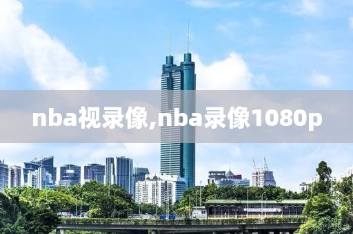 nba视录像,nba录像1080p