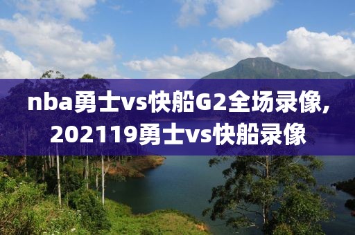 nba勇士vs快船G2全场录像,202119勇士vs快船录像