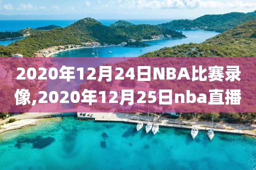 2020年12月24日NBA比赛录像,2020年12月25日nba直播