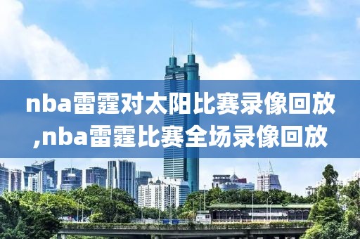 nba雷霆对太阳比赛录像回放,nba雷霆比赛全场录像回放