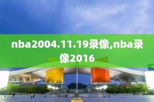 nba2004.11.19录像,nba录像2016