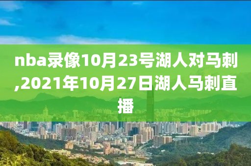 nba录像10月23号湖人对马刺,2021年10月27日湖人马刺直播