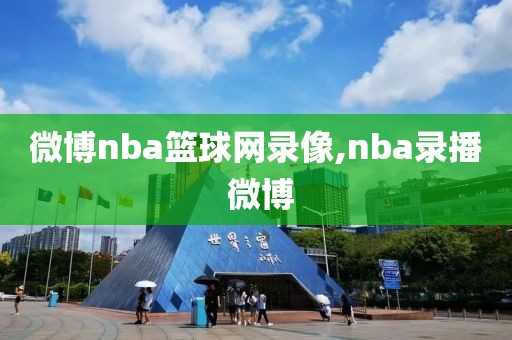 微博nba篮球网录像,nba录播 微博