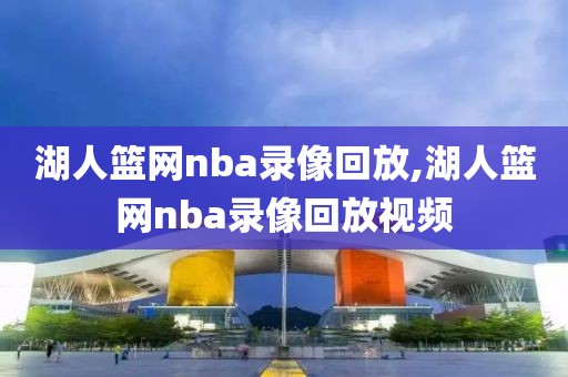 湖人篮网nba录像回放,湖人篮网nba录像回放视频