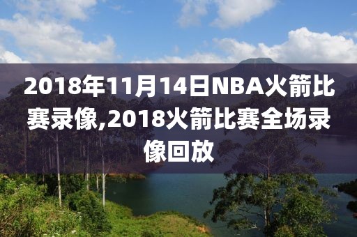 2018年11月14日NBA火箭比赛录像,2018火箭比赛全场录像回放