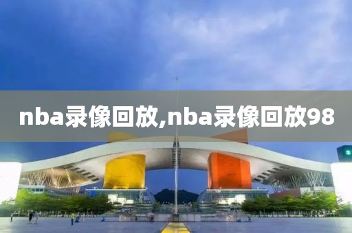 nba录像回放,nba录像回放98