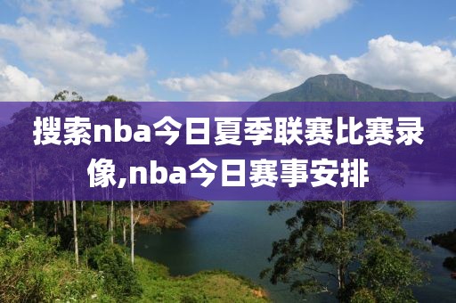 搜索nba今日夏季联赛比赛录像,nba今日赛事安排