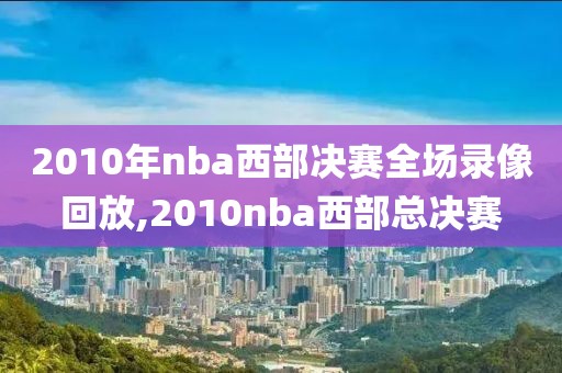 2010年nba西部决赛全场录像回放,2010nba西部总决赛