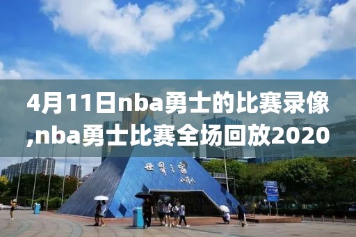 4月11日nba勇士的比赛录像,nba勇士比赛全场回放2020