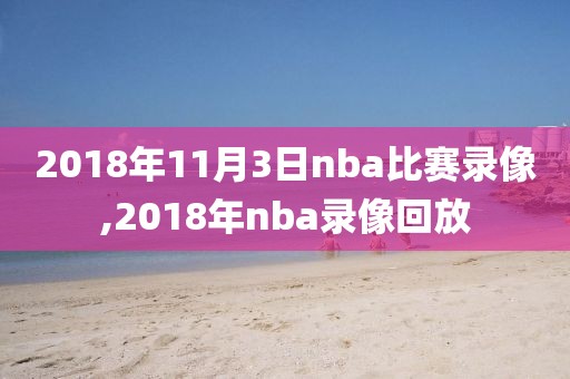 2018年11月3日nba比赛录像,2018年nba录像回放