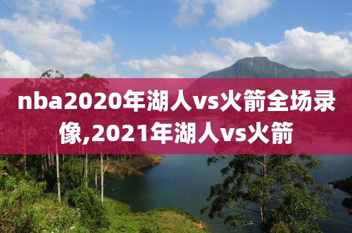 nba2020年湖人vs火箭全场录像,2021年湖人vs火箭