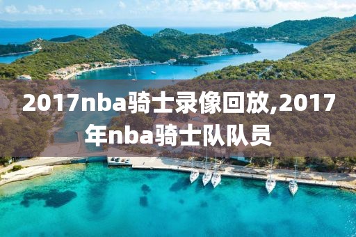 2017nba骑士录像回放,2017年nba骑士队队员