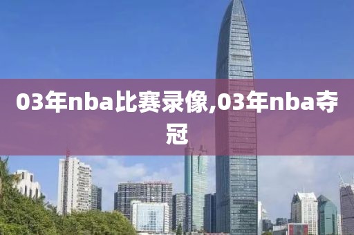 03年nba比赛录像,03年nba夺冠