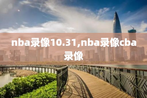 nba录像10.31,nba录像cba录像