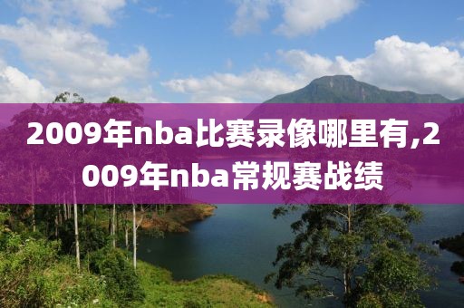 2009年nba比赛录像哪里有,2009年nba常规赛战绩