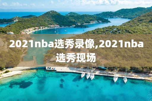 2021nba选秀录像,2021nba选秀现场