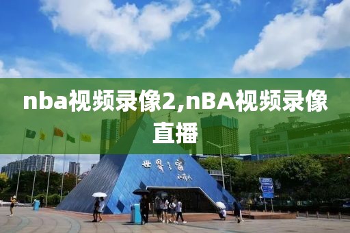 nba视频录像2,nBA视频录像直播