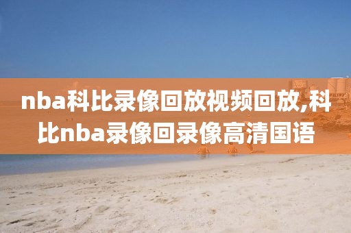 nba科比录像回放视频回放,科比nba录像回录像高清国语