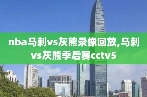 nba马刺vs灰熊录像回放,马刺vs灰熊季后赛cctv5