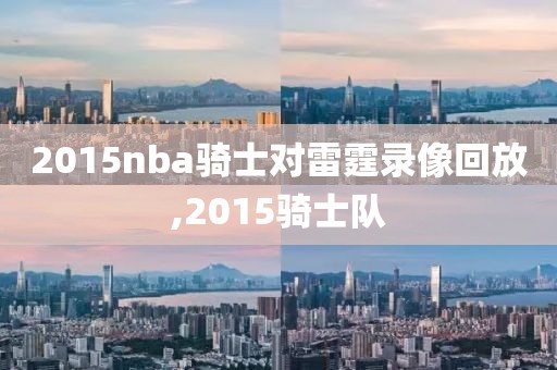 2015nba骑士对雷霆录像回放,2015骑士队