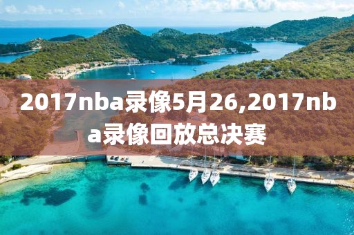 2017nba录像5月26,2017nba录像回放总决赛