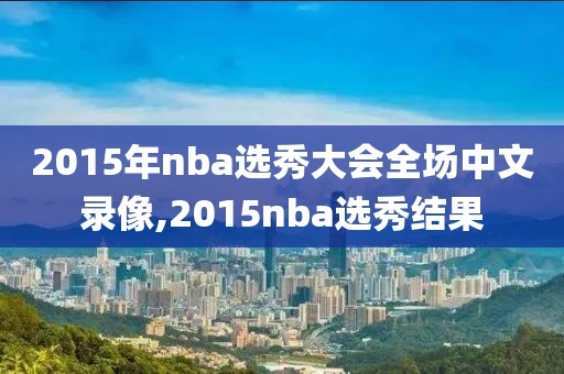 2015年nba选秀大会全场中文录像,2015nba选秀结果