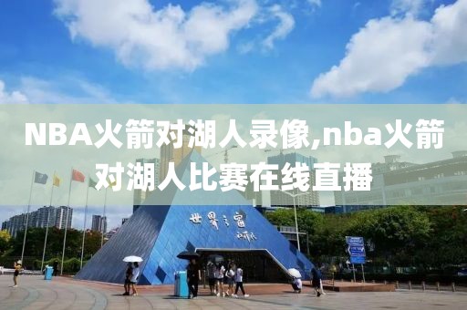 NBA火箭对湖人录像,nba火箭对湖人比赛在线直播