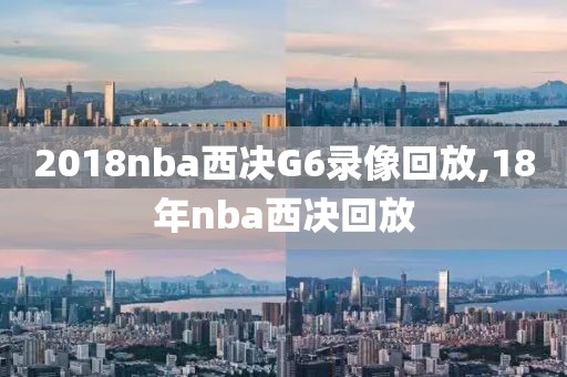 2018nba西决G6录像回放,18年nba西决回放