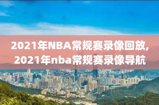 2021年NBA常规赛录像回放,2021年nba常规赛录像导航