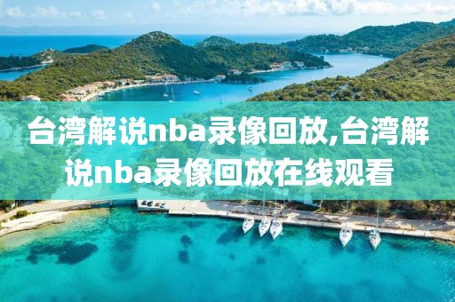 台湾解说nba录像回放,台湾解说nba录像回放在线观看