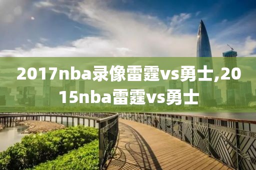 2017nba录像雷霆vs勇士,2015nba雷霆vs勇士