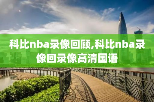 科比nba录像回顾,科比nba录像回录像高清国语