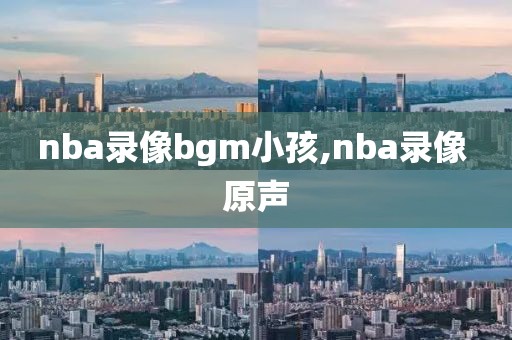 nba录像bgm小孩,nba录像 原声