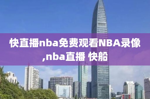 快直播nba免费观看NBA录像,nba直播 快船