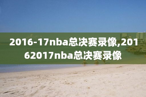 2016-17nba总决赛录像,20162017nba总决赛录像