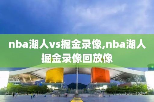 nba湖人vs掘金录像,nba湖人掘金录像回放像