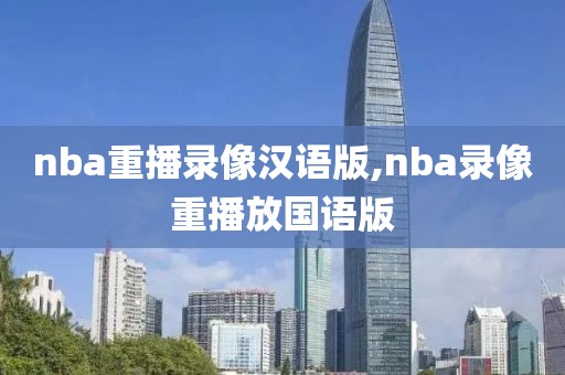 nba重播录像汉语版,nba录像重播放国语版