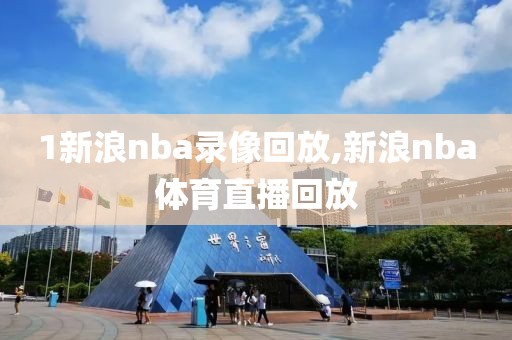 1新浪nba录像回放,新浪nba体育直播回放