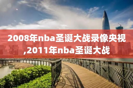 2008年nba圣诞大战录像央视,2011年nba圣诞大战