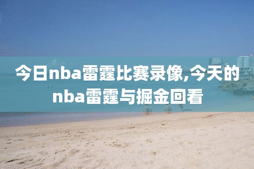 今日nba雷霆比赛录像,今天的nba雷霆与掘金回看