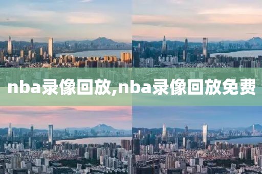 nba录像回放,nba录像回放免费